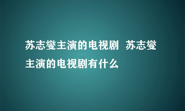 苏志燮主演的电视剧  苏志燮主演的电视剧有什么