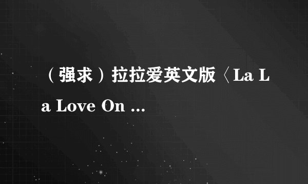 （强求）拉拉爱英文版〈La La Love On My Mind〉歌词and中文翻译