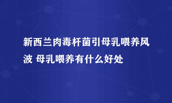 新西兰肉毒杆菌引母乳喂养风波 母乳喂养有什么好处