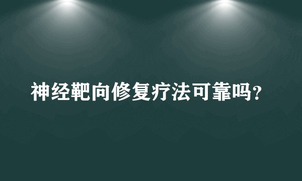 神经靶向修复疗法可靠吗？