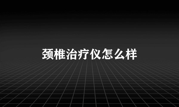 颈椎治疗仪怎么样