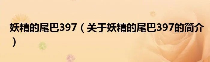 妖精的尾巴397（关于妖精的尾巴397的简介）
