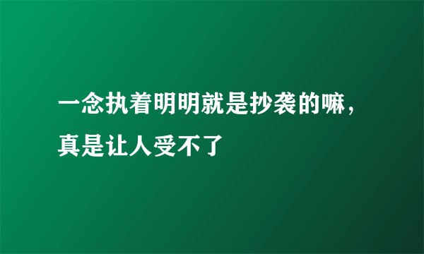 一念执着明明就是抄袭的嘛，真是让人受不了