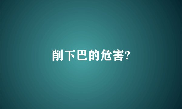 削下巴的危害?