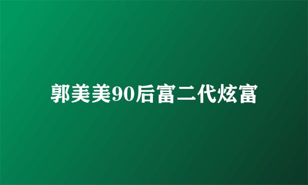 郭美美90后富二代炫富