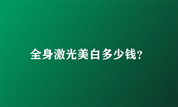 全身激光美白多少钱？