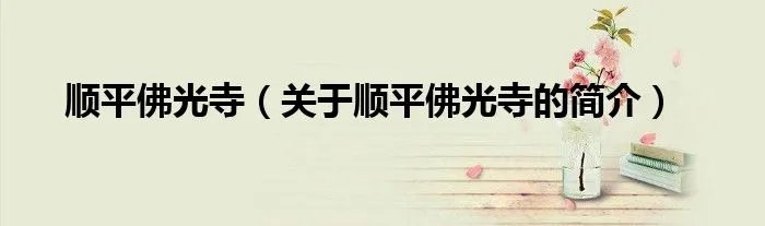 顺平佛光寺（关于顺平佛光寺的简介）