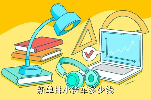 微型单排小货车报价,新单排小货车多少钱