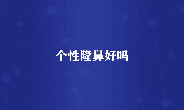 个性隆鼻好吗