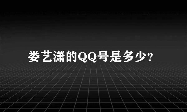娄艺潇的QQ号是多少？