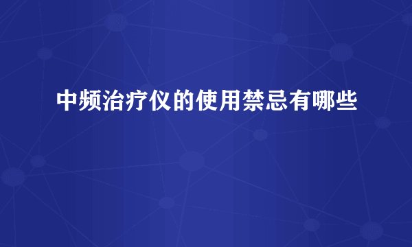 中频治疗仪的使用禁忌有哪些