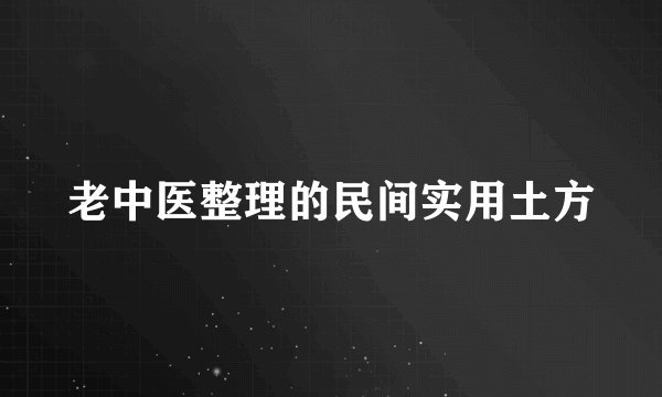 老中医整理的民间实用土方