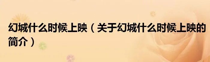 幻城什么时候上映（关于幻城什么时候上映的简介）