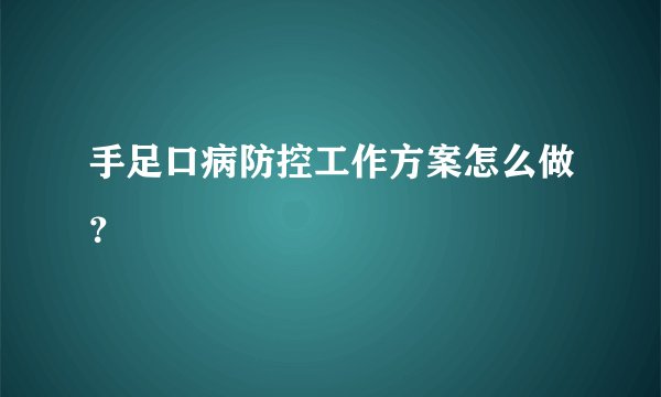 手足口病防控工作方案怎么做？