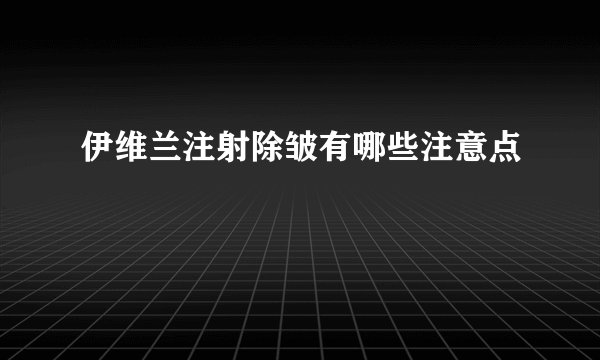 伊维兰注射除皱有哪些注意点