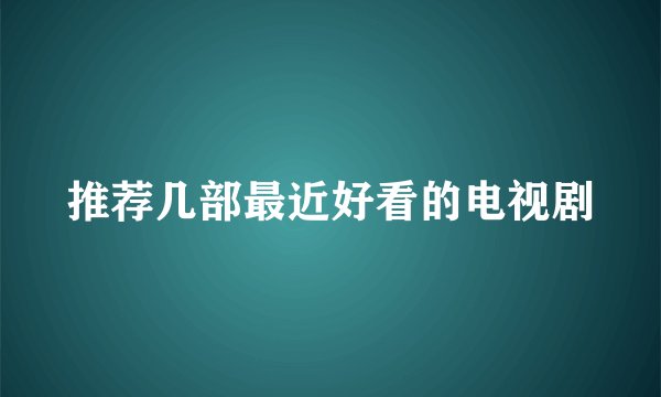 推荐几部最近好看的电视剧