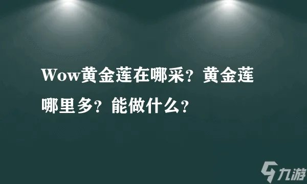 魔兽世界黄金莲有什么用处 魔兽世界黄金莲哪里多 已解决