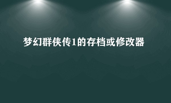 梦幻群侠传1的存档或修改器