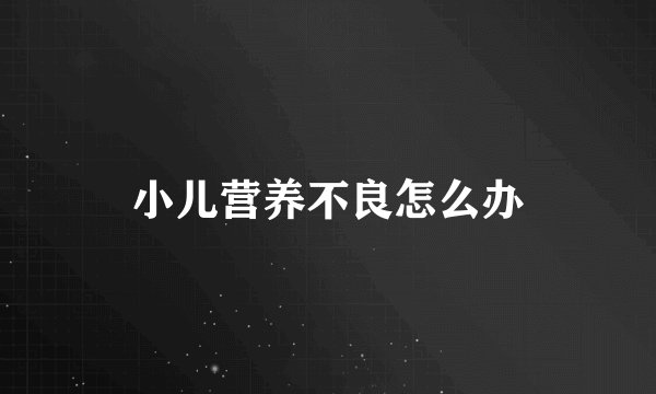 小儿营养不良怎么办