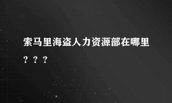 索马里海盗人力资源部在哪里？？？