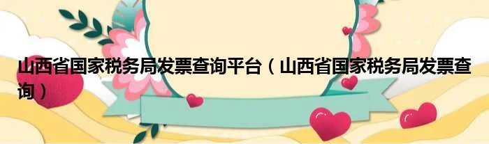 山西省国家税务局发票查询平台（山西省国家税务局发票查询）