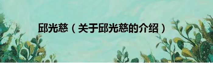 邱光慈（关于邱光慈的介绍）