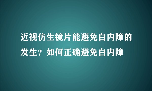 近视仿生镜片能避免白内障的发生?如何正确避免白内障