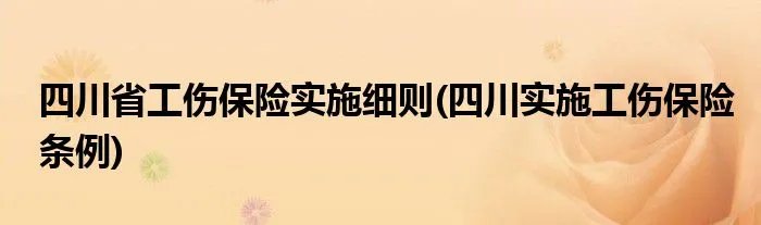 四川省工伤保险实施细则(四川实施工伤保险条例)