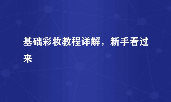 基础彩妆教程详解，新手看过来