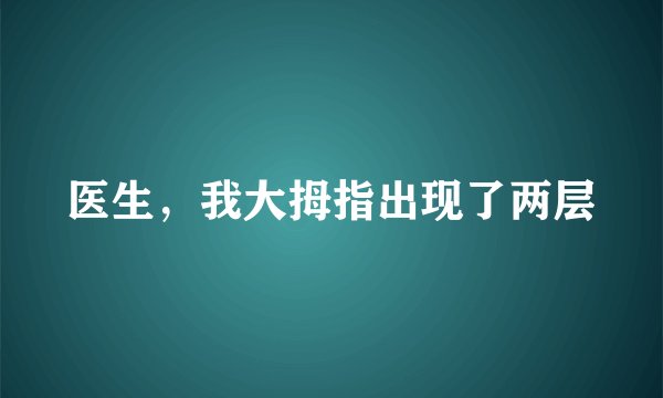 医生，我大拇指出现了两层