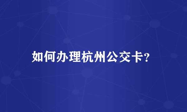 如何办理杭州公交卡?