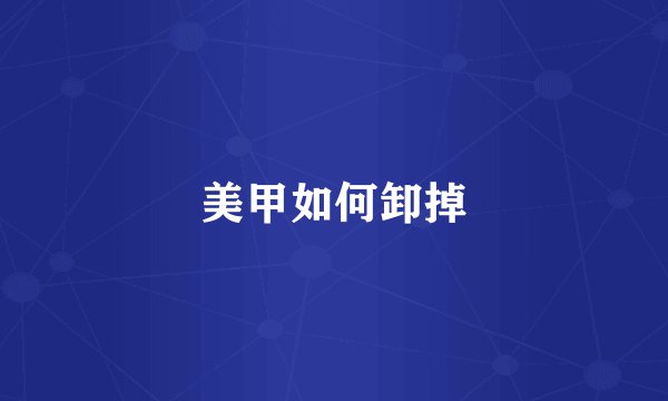 美甲如何卸掉