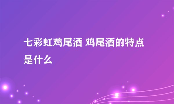 七彩虹鸡尾酒 鸡尾酒的特点是什么