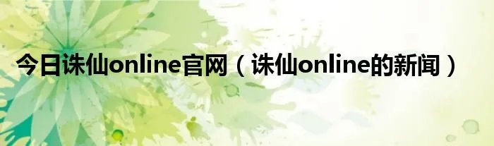 今日诛仙online官网（诛仙online的新闻）