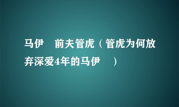 马伊琍前夫管虎（管虎为何放弃深爱4年的马伊琍）