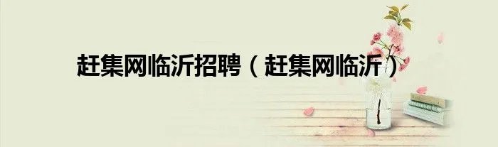 赶集网临沂招聘（赶集网临沂）