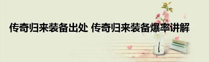 传奇归来装备出处 传奇归来装备爆率讲解