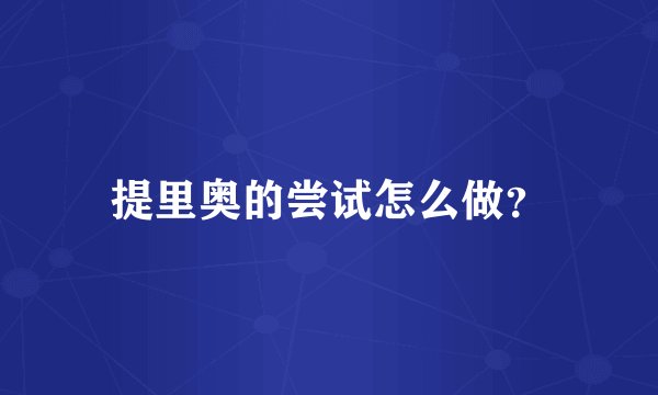 提里奥的尝试怎么做？