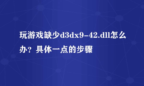 玩游戏缺少d3dx9-42.dll怎么办?具体一点的步骤