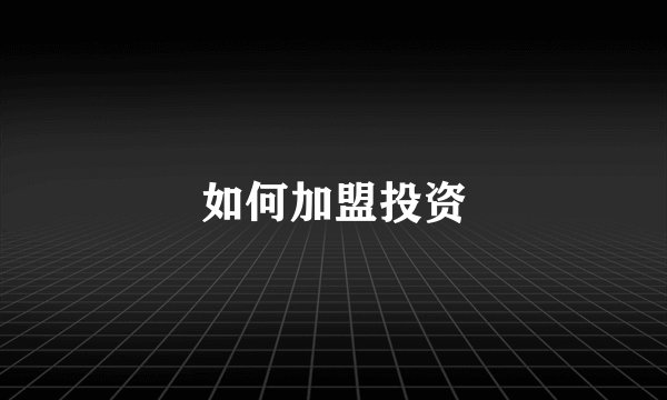 如何加盟投资