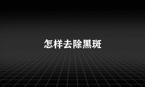 怎样去除黑斑