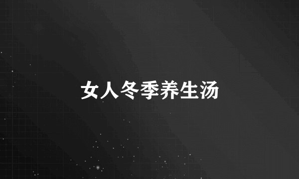 女人冬季养生汤