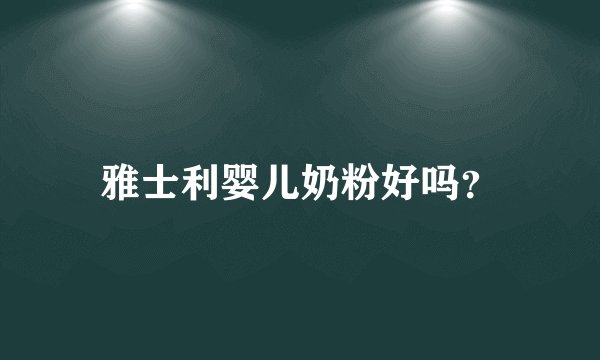 雅士利婴儿奶粉好吗？