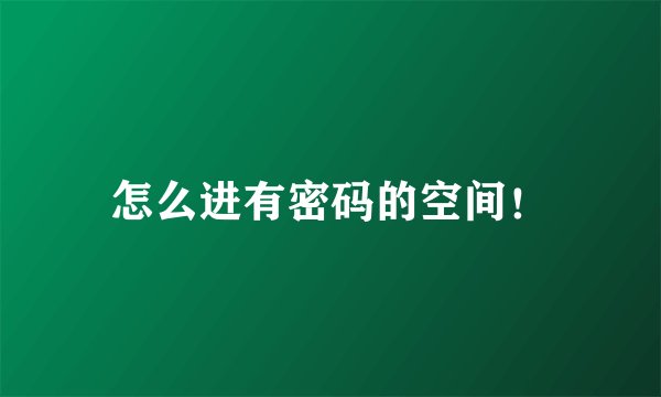 怎么进有密码的空间！