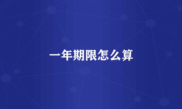 一年期限怎么算