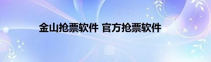 金山抢票软件 官方抢票软件
