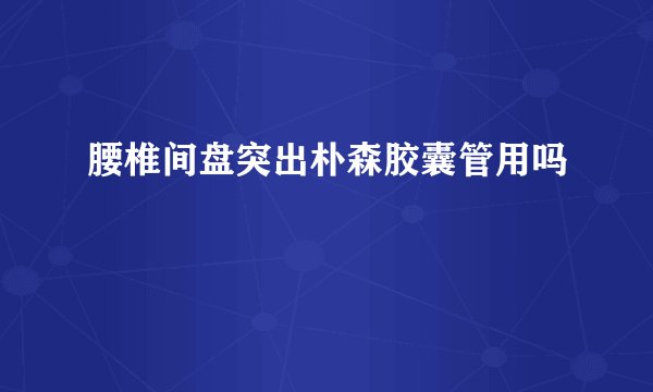腰椎间盘突出朴森胶囊管用吗