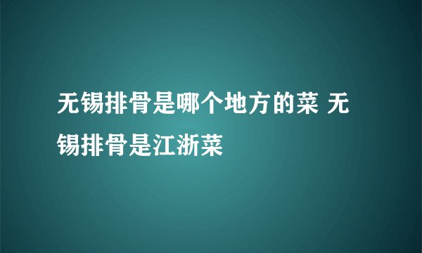 无锡排骨是哪个地方的菜 无锡排骨是江浙菜