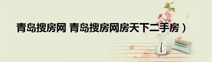 青岛搜房网 青岛搜房网房天下二手房）