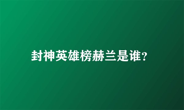 封神英雄榜赫兰是谁?